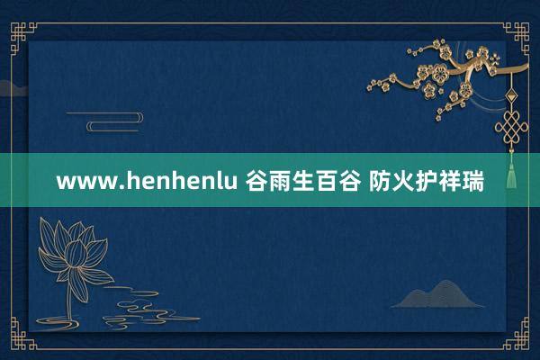 www.henhenlu 谷雨生百谷 防火护祥瑞